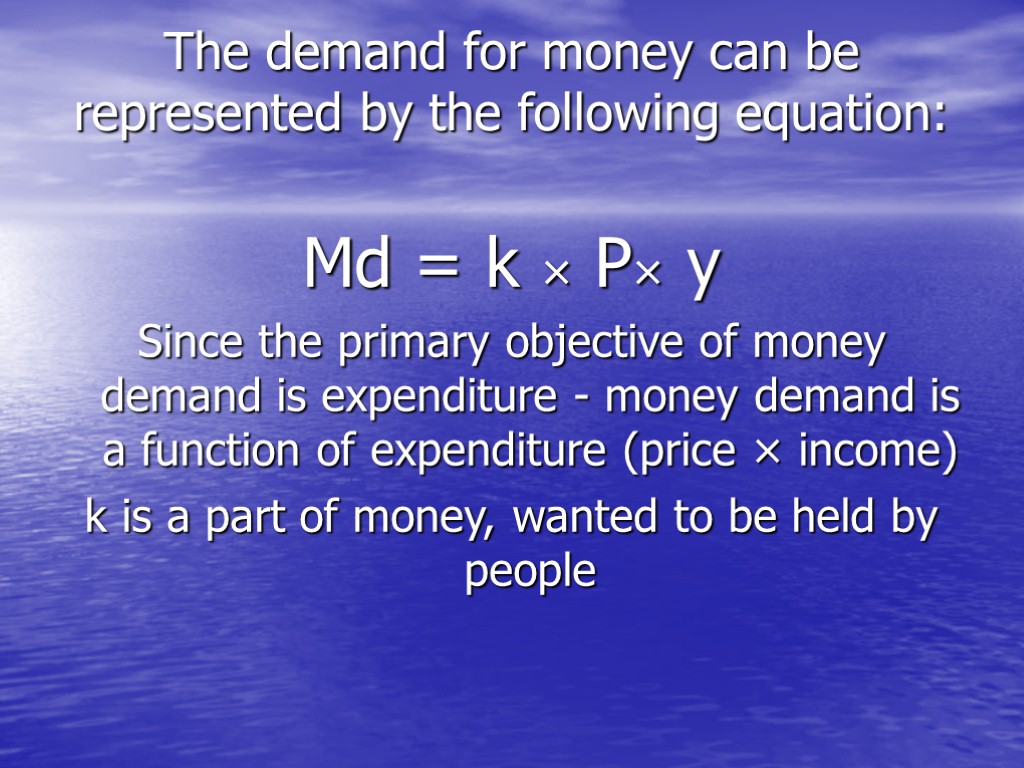 The demand for money can be represented by the following equation: Md = k